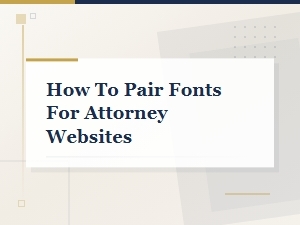How to Pair Fonts for Attorney Websites: a Lawyer's Guide to Professional Typography